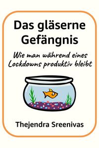 Produktbild: Das gl&auml;serne Gef&auml;ngnis - Wie man w&auml;hrend eines Lockdowns produktiv bleibt