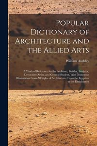 Produktbild: Popular Dictionary of Architecture and the Allied Arts: A Work of Reference for the Architect, Builder, Sculptor, Decorative Artist, and General Stude