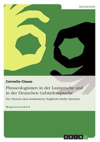 Bild vom Artikel Phraseologismen in der Lautsprache und in der Deutschen Gebärdensprache vom Autor Cornelia Clauss