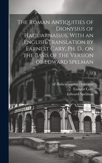 Produktbild: The Roman Antiquities of Dionysius of Halicarnassus, With an English Translation by Earnest Cary, Ph. D., on the Basis of the Version of Edward Spelman; 1