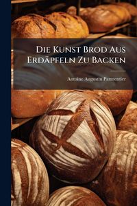 Produktbild: Die Kunst Brod Aus Erd&auml;pfeln Zu Backen