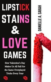 Produktbild: Lipstick Stains & Love Games: How Valentine's Day Makes Us All Fall for the Same Overplayed Tricks Every Year
