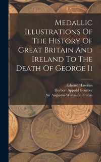 Produktbild: Medallic Illustrations Of The History Of Great Britain And Ireland To The Death Of George Ii