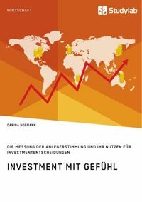 Produktbild: Investment mit Gef&uuml;hl. Die Messung der Anlegerstimmung und ihr Nutzen f&uuml;r Investmententscheidungen