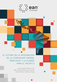Produktbild: El futuro de la integraci&oacute;n de la comunidad Andina, el mercado com&uacute;n del sur y la alianza del Pac&iacute;fico