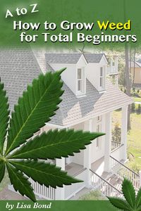 Produktbild: A to Z How to Grow Weed at Home for Total Beginner