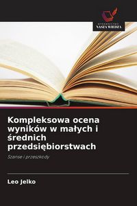 Produktbild: Kompleksowa ocena wynik&oacute;w w ma&iquest;ych i &iquest;rednich przedsi&iquest;biorstwach