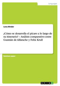 Produktbild: &iquest;C&oacute;mo se desarrolla el p&iacute;caro a lo largo de su itinerario? - An&aacute;lisis comparativo entre Guzm&aacute;n de Alfarache y Felix Krull