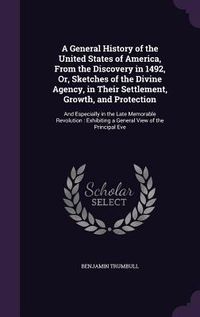 Produktbild: A General History of the United States of America, From the Discovery in 1492, Or, Sketches of the Divine Agency, in Their Settlement, Growth, and Protection