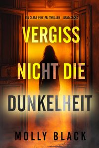Produktbild: Vergiss nicht die Dunkelheit (Ein Clara-Pike-FBI-Thriller - Band Sechs)