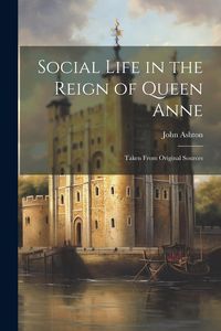 Produktbild: Social Life in the Reign of Queen Anne: Taken From Original Sources