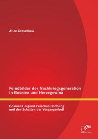 Produktbild: Feindbilder der Nachkriegsgeneration in Bosnien und Herzegowina: Bosniens Jugend zwischen Hoffnung und den Schatten der Vergangenheit