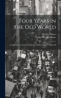 Produktbild: Four Years in the Old World; Comprising the Travels, Incidents, and Evangelistic Labors Of