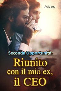 Produktbild: Seconda Opportunit&agrave;: Riunito con il mio ex, il CEO