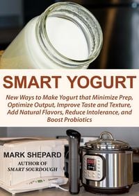Produktbild: Smart Yogurt: New Ways to Make Yogurt that Minimize Prep, Optimize Output, Improve Taste and Texture, Add Natural Flavors, Reduce Intolerance, and Boo