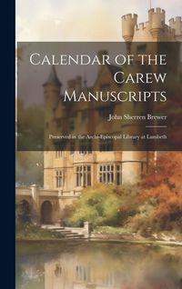 Produktbild: Calendar of the Carew Manuscripts: Preserved in the Archi-episcopal Library at Lambeth