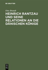 Produktbild: Heinrich Rantzau und seine Relationen an die d&auml;nischen K&ouml;nige
