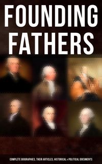 Produktbild: Founding Fathers: Complete Biographies, Their Articles, Historical & Political Documents