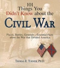 Produktbild: 101 Things You Didn't Know about the Civil War: Places, Battles, Generals--Essential Facts about the War That Divided America