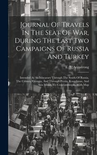 Produktbild: Journal Of Travels In The Seat Of War, During The Last Two Campaigns Of Russia And Turkey: Intended As An Itinearary Through The South Of Russia, The