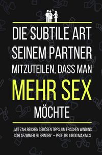 Produktbild: Die subtile Art seinem Partner mitzuteilen, dass man MEHR SEX m&ouml;chte (Sonderausgabe)