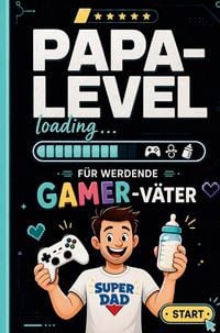 Produktbild: Papa-Level loading: Wenn Gamer Papas werden