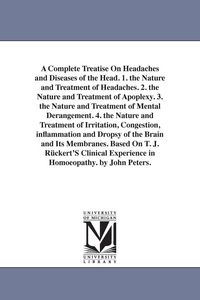 Produktbild: A Complete Treatise On Headaches and Diseases of the Head. 1. the Nature and Treatment of Headaches. 2. the Nature and Treatment of Apoplexy. 3. the N