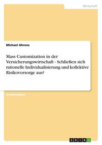 Produktbild: Mass Customization in der Versicherungswirtschaft - Schlie&szlig;en sich rationelle Individualisierung und kollektive Risikovorsorge aus?