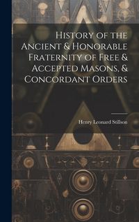 Produktbild: History of the Ancient & Honorable Fraternity of Free & Accepted Masons, & Concordant Orders