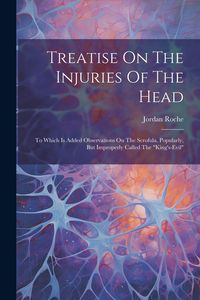 Produktbild: Treatise On The Injuries Of The Head: To Which Is Added Observations On The Scrofula, Popularly, But Improperly Called The "king's-evil"