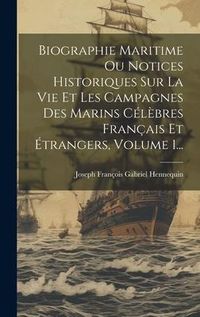 Produktbild: Biographie Maritime Ou Notices Historiques Sur La Vie Et Les Campagnes Des Marins C&eacute;l&egrave;bres Fran&ccedil;ais Et &Eacute;trangers, Volume 1...