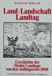 Produktbild: Land, Landschaft, Landtag. Geschichte der Tiroler Landtage von den Anf&auml;ngen bis zur Aufhebung der landst&auml;ndischen Verfassung 1808