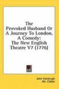 Produktbild: The Provoked Husband or a Journey to London, a Comedy: The New English Theatre V7 (1776)