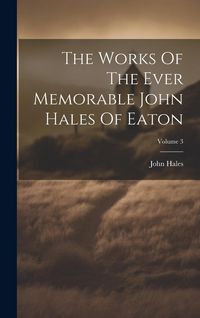 Produktbild: The Works Of The Ever Memorable John Hales Of Eaton; Volume 3