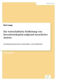 Produktbild: Die wirtschaftliche Fehlleitung von Investitionskapital aufgrund steuerlicher Anreize