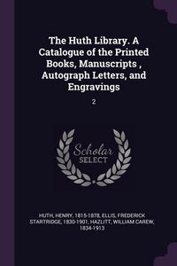 Produktbild: The Huth Library. A Catalogue of the Printed Books, Manuscripts, Autograph Letters, and Engravings
