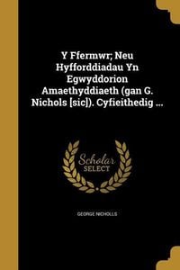 Produktbild: Y Ffermwr; Neu Hyfforddiadau Yn Egwyddorion Amaethyddiaeth (gan G. Nichols [sic]). Cyfieithedig ...