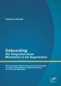 Produktbild: Onboarding - Die Integration neuer Mitarbeiter in die Organisation: Eine qualitative Untersuchung zu den Erwartungen an einen systematischen Integrationsprozess aus Sicht der Mitarbeiter