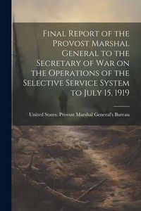 Produktbild: Final Report of the Provost Marshal General to the Secretary of war on the Operations of the Selective Service System to July 15, 1919