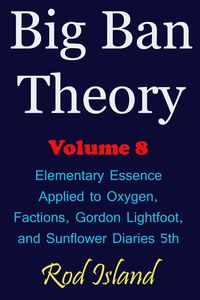 Produktbild: Big Ban Theory: Elementary Essence Applied to Oxygen, Factions, Gordon Lightfoot, and Sunflower Diaries 5th, Volume 8