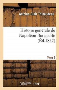 Produktbild: Histoire g&eacute;n&eacute;rale de Napol&eacute;on Bonaparte. Tome 2