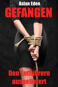 Produktbild: Gefangen - Den Entf&uuml;hrern ausgeliefert!