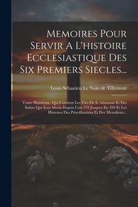 Produktbild: Memoires Pour Servir A L'histoire Ecclesiastique Des Six Premiers Siecles...: Tome Huittieme, Qui Contient Les Vies De S. Athanase Et Des Saints Qui S