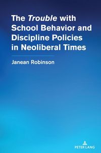 Produktbild: The &ldquo;Trouble&rdquo; with School Behavior and Discipline Policies in Neoliberal Times