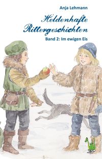 Bild vom Artikel Heldenhafte Rittergeschichten Band 2: Im ewigen Eis vom Autor Anja Lehmann