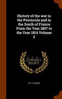 Produktbild: History of the war in the Peninsula and in the South of France From the Year 1807 to the Year 1814 Volume 2