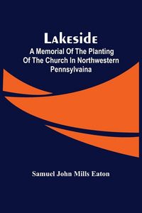 Produktbild: Lakeside; A Memorial Of The Planting Of The Church In Northwestern Pennsylvaina