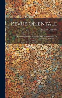 Produktbild: Revue Orientale: Recueil P&eacute;riodique D'histoire, De G&eacute;ographie Et De Litt&eacute;rature, Volume 3...