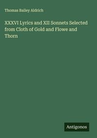 Produktbild: XXXVI Lyrics and XII Sonnets Selected from Cloth of Gold and Flowe and Thorn