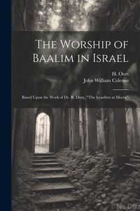 Produktbild: The Worship of Baalim in Israel: Based Upon the Work of Dr. R. Dozy, "The Israelites at Mecca"